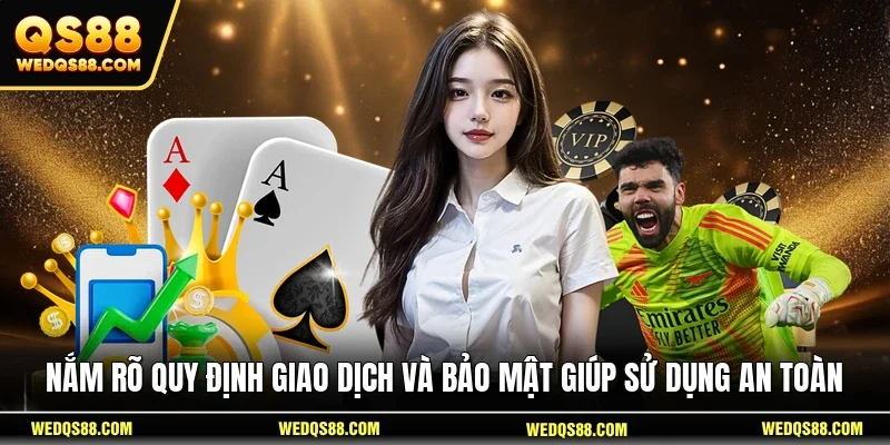 Nắm rõ quy định giao dịch và bảo mật giúp sử dụng an toàn